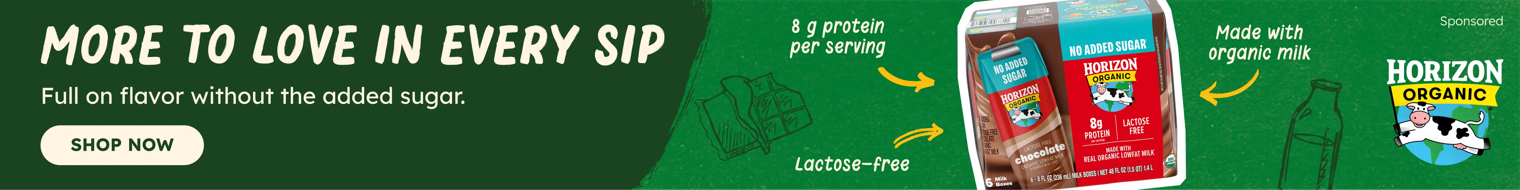 More to Love in Every Sip. Shop Now. Sponsored by Horizon Milk